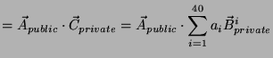 $\displaystyle = \vec{A}_{public} \cdot \vec{C}_{private} = \vec{A}_{public} \cdot \sum_{i=1}^{40} a_i \vec{B}_{private}^i$