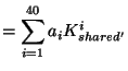 $\displaystyle = \sum_{i=1}^{40} a_i K_{shared'}^i$